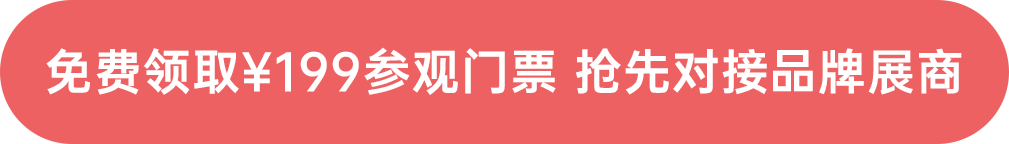 免費領取￥199參觀門票 搶先對接品牌展商