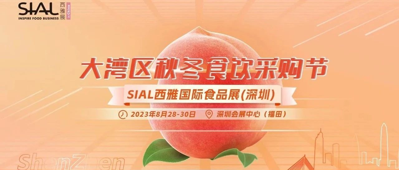 SIAL西雅展（深圳）重磅打造大灣區秋冬食飲采購節！黃金機遇不可錯過