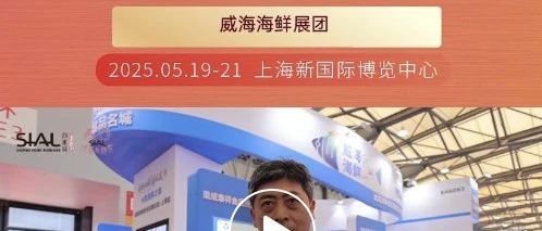 威海海鮮展團精選標志性優質海產品，再度亮相SIAL西雅展